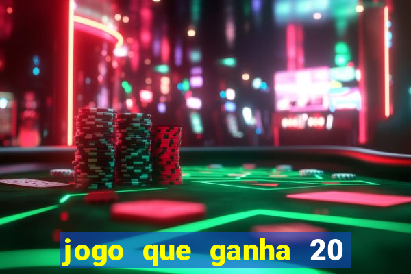 jogo que ganha 20 reais no cadastro